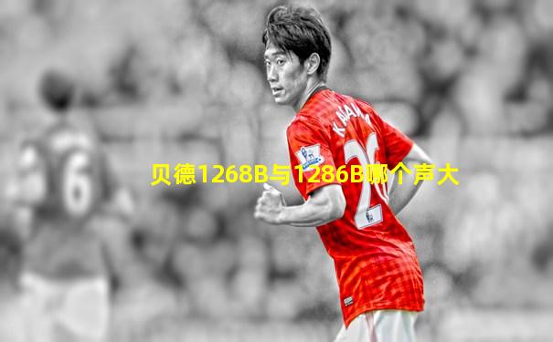 贝德1268B与1286B哪个声大