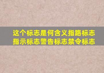 这个标志是何含义指路标志指示标志警告标志禁令标志