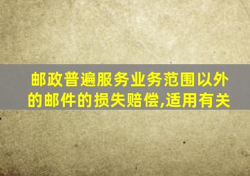 邮政普遍服务业务范围以外的邮件的损失赔偿,适用有关