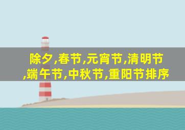 除夕,春节,元宵节,清明节,端午节,中秋节,重阳节排序