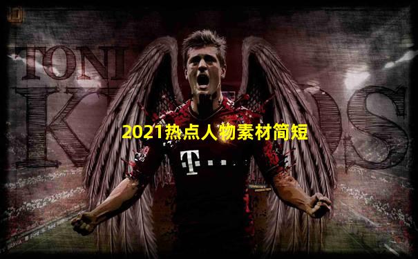 2021热点人物素材简短