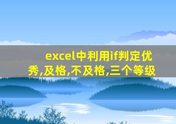 excel中利用if判定优秀,及格,不及格,三个等级