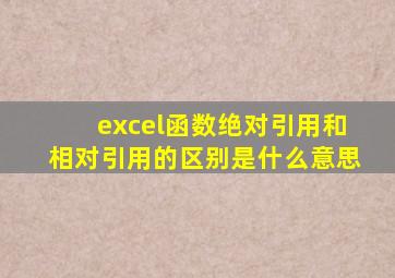 excel函数绝对引用和相对引用的区别是什么意思