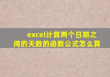 excel计算两个日期之间的天数的函数公式怎么算