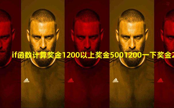 if函数计算奖金1200以上奖金5001200一下奖金200