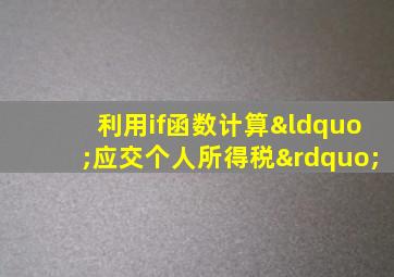 利用if函数计算“应交个人所得税”