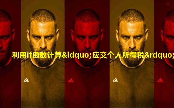 利用if函数计算“应交个人所得税”列