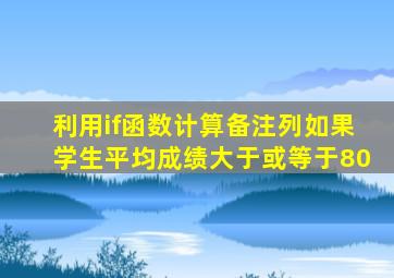 利用if函数计算备注列如果学生平均成绩大于或等于80