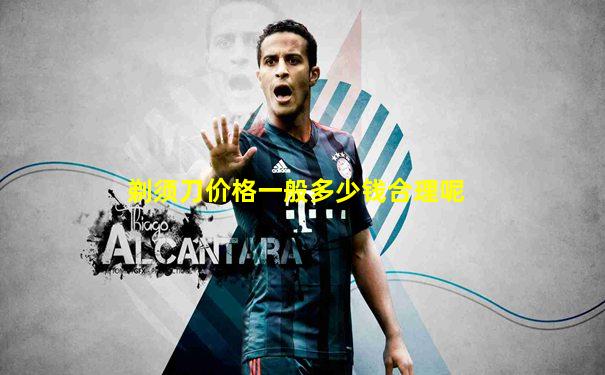 剃须刀价格一般多少钱合理呢