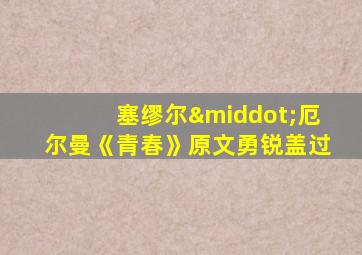 塞缪尔·厄尔曼《青春》原文勇锐盖过