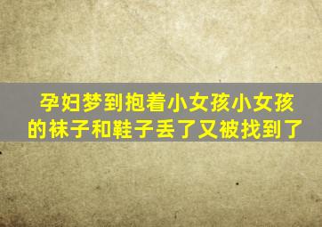 孕妇梦到抱着小女孩小女孩的袜子和鞋子丢了又被找到了