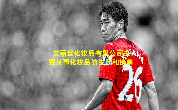 艾丽丝化妆品有限公司主要从事化妆品的生产和销售