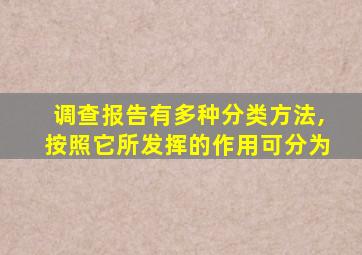 调查报告有多种分类方法,按照它所发挥的作用可分为
