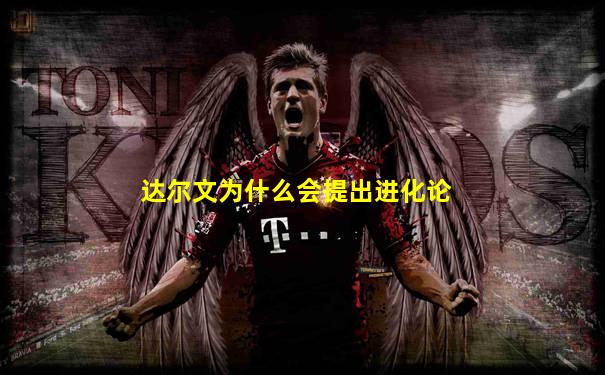达尔文为什么会提出进化论